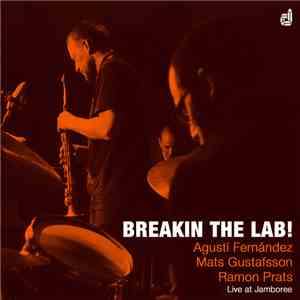 Agustí Fernández, Mats Gustafsson, Ramon Prats - Breakin The Lab! download free