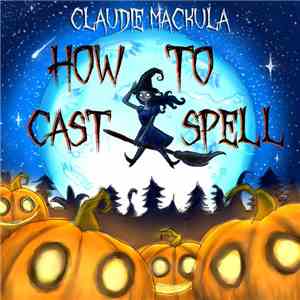 Claudie Mackula - How To Cast A Spell download free