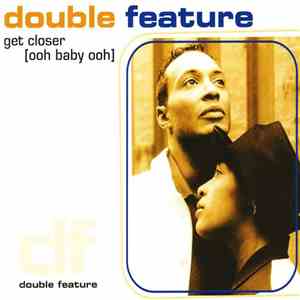 Double Feature - Get Closer (Ooh Baby Ooh) download free