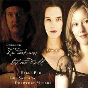 Dowland, Hille Perl, Lee Santana, Dorothee Mields - In Darkness Let Me Dwell download free