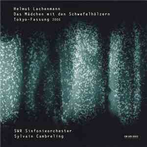 Helmut Lachenmann - SWR Sinfonieorchester, Sylvain Cambreling - Das Mädchen Mit Den Schwefelhölzern, Tokyo-Fassung 2000 download free