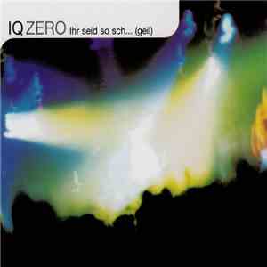 IQ Zero - Ihr Seid So Sch... (Geil) download free
