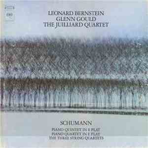 Leonard Bernstein, Glenn Gould, The Juilliard Quartet - Schumann - Piano Quintet In E Flat; Piano Quartet In E Flat; The Three String Quartets download free
