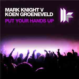 Mark Knight V Koen Groeneveld - Put Your Hands Up download free