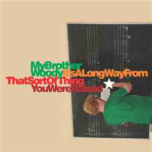 My Brother Woody - It's A Long Way From That Sort Of Thing You Were Raised download free