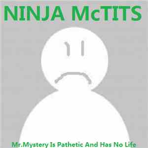 Ninja McTits - Mr.Mystery Is Pathetic And Has No Life download free