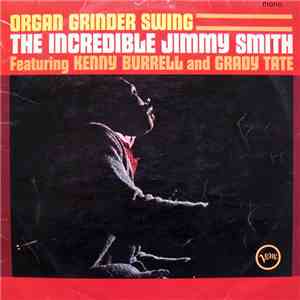 The Incredible Jimmy Smith Featuring Kenny Burrell And Grady Tate - Organ Grinder Swing download free