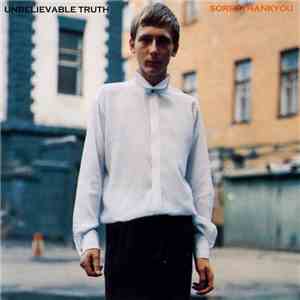Unbelievable Truth - Sorrythankyou download free