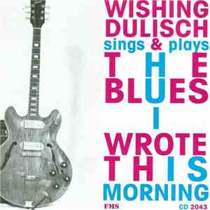 Wishing Dulisch - Sings & Plays The Blues I Wrote This Morning download mp3 flac